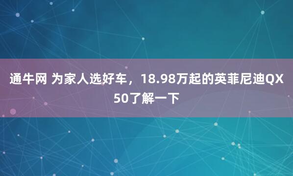 通牛网 为家人选好车，18.98万起的英菲尼迪QX50了解一下